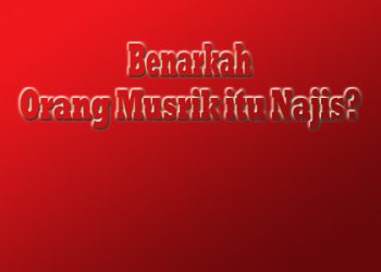 Benarkah Badan Orang Musyrik Itu Najis?