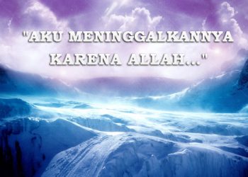 AKU MENINGGALKANNYA KARENA ALLAH…