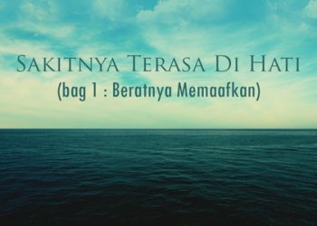Sakitnya Terasa Di Hati   (bag 1 : Beratnya Memaafkan)