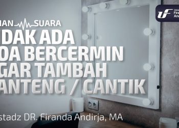 Tidak Ada Doa Bercermin Agar Tambah Ganteng/Cantik – Ust Dr. Firanda Andirja, M.A.