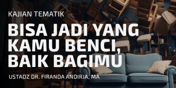 BISA JADI YANG KAMU BENCI, BAIK BAGIMU